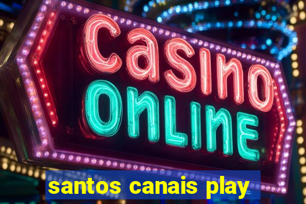 santos canais play